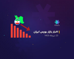 اخبار بازار بورس ایران 23 تیرماه 1403