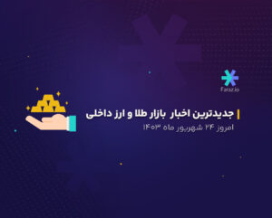 جدیدترین اخبار بازار طلا و ارز ایران امروز 24 شهریور 1403